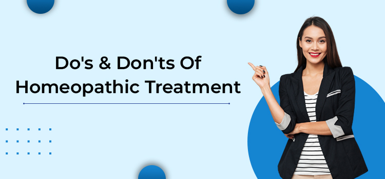 List of most essential do’s and don’ts of Homeopathic Treatment